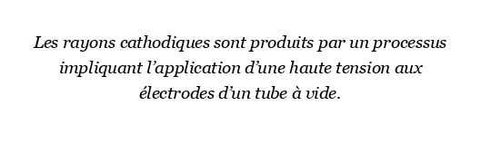 Comment sont produits les rayons cathodiques ?