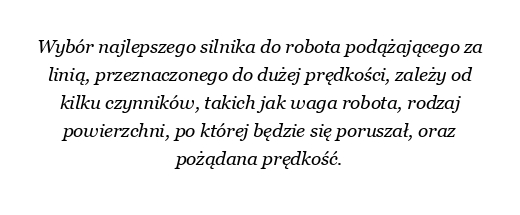 Który silnik powinien być najlepszy dla robota podążającego za linią, aby uzyskać dużą prędkość?