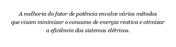 Quais são os métodos para melhoria do fator de potência?
