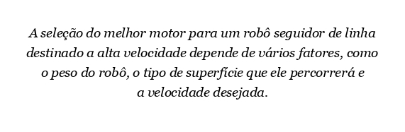 Qual motor deve ser melhor para o robô seguidor de linha para velocidade rápida?